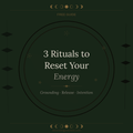 3 RITUALS TO RESET YOUR ENERGY